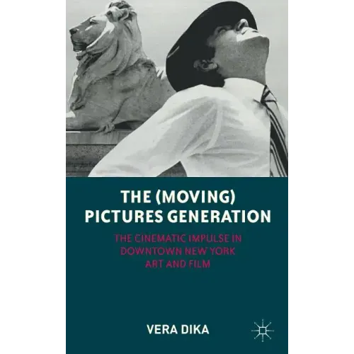 The (Moving) Pictures Generation: The Cinematic Impulse in Downtown New York Art and Film
