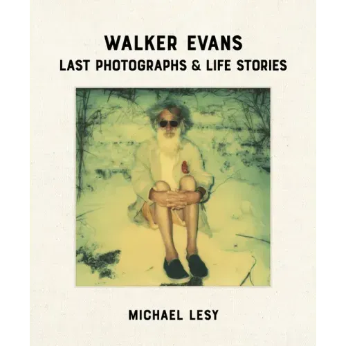 Walker Evans: Last Photographs & Life Stories