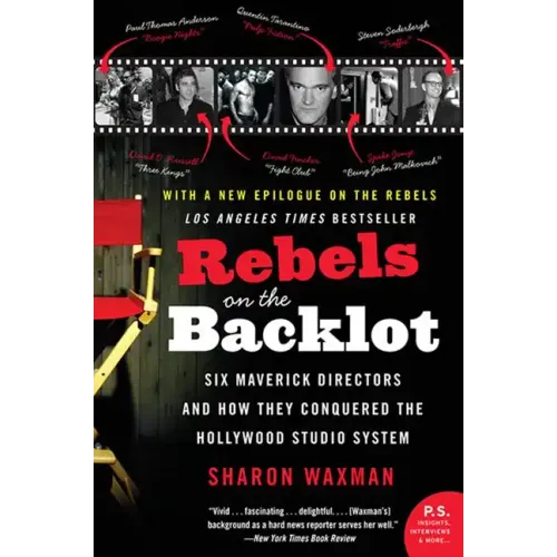 Rebels on the Backlot: Six Maverick Directors and How They Conquered the Hollywood Studio System