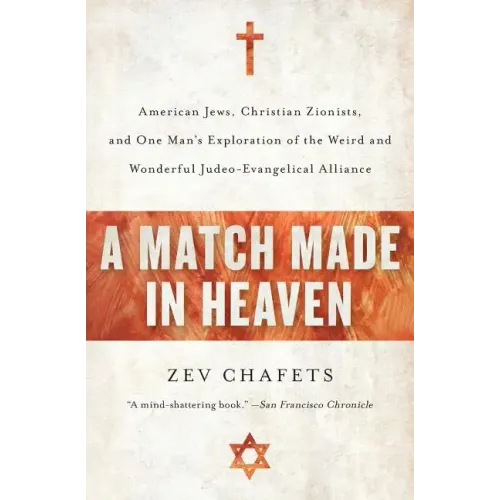 A Match Made in Heaven: American Jews, Christian Zionists, and One Man's Exploration of the Weird and Wonderful Judeo-Evangelical Alliance