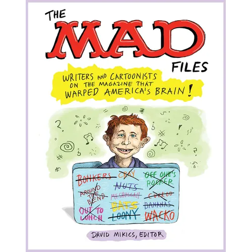 The Mad Files: Writers and Cartoonists on the Magazine That Warped America's Brain!: A Library of America Special Publication