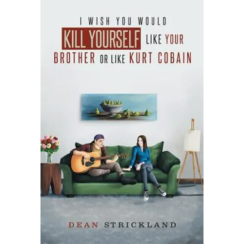 I Wish You Would Kill Yourself Like Your Brother or Like Kurt Cobain