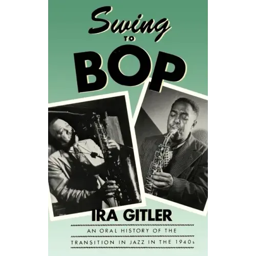 Swing to Bop: An Oral History of the Transition in Jazz in the 1940s