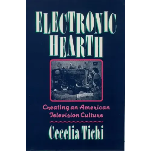 Electronic Hearth: Creating an American Television Culture