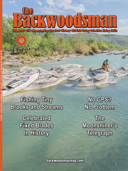 Backwoodsman - Summer 2024: Fishing Tiny Streams, Fixed Blades, The Moonshiners Telegraph, Navigating The Wilderness Without GPS, Outdoor Cooking, Shelter, Bear Facts, Fly Tying, Reviews & More!