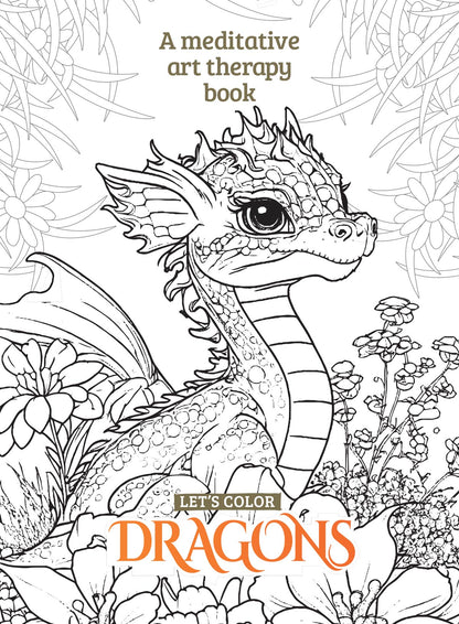 Let's Color - Dragons: Over 50+ Intricate Designs, A Meditative Art Therapy Book, Beautiful, Intricate Fantasy Designs For Stress Relief, Relaxation, Boost Focus, Inspire Creativity & More!