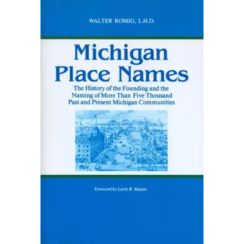 Michigan Place Names: The History of the Founding and the Naming of More Than Five Thousand Past and Present Michigan Communities