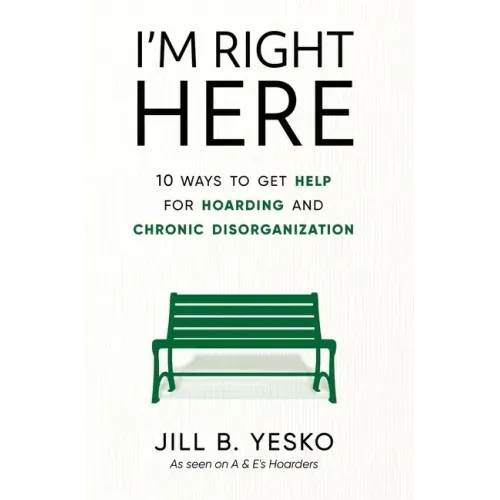 I'm Right Here: 10 Ways to Get Help for Hoarding and Chronic Disorganization