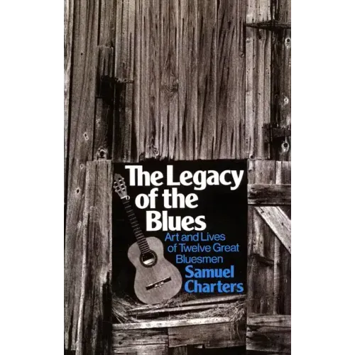 The Legacy of the Blues: Art and Lives of Twelve Great Bluesmen
