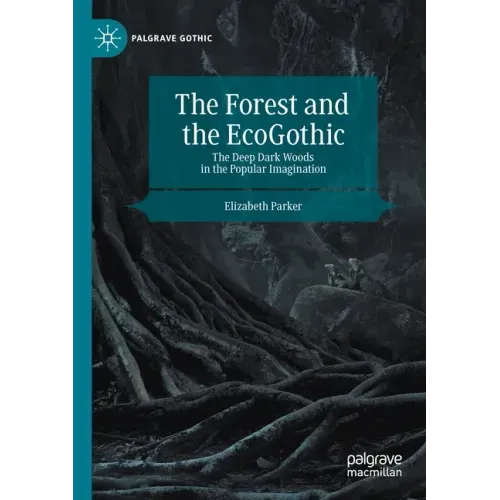 The Forest and the Ecogothic: The Deep Dark Woods in the Popular Imagination