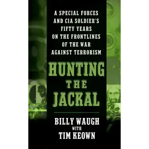 Hunting the Jackal: A Special Forces and CIA Soldier's Fifty Years on the Frontlines of the War Against Terrorism