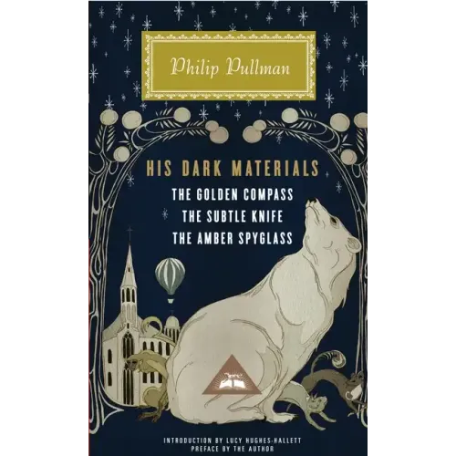 His Dark Materials: The Golden Compass, the Subtle Knife, the Amber Spyglass; Introduction by Lucy Hughes-Hallett