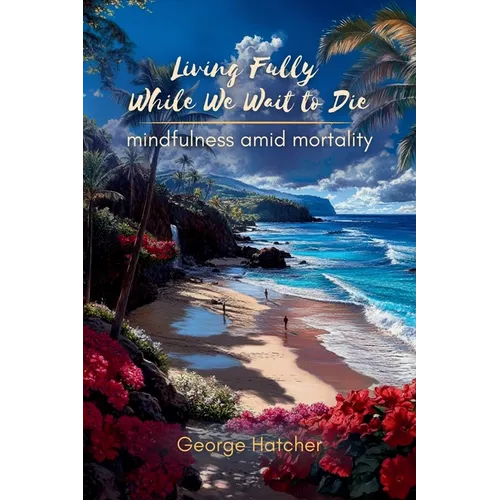 Living Fully While We Wait To Die