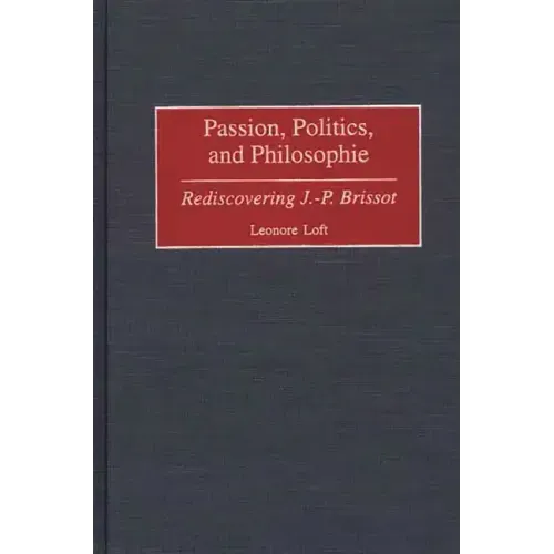 Passion, Politics, and Philosophie: Rediscovering J.-P. Brissot