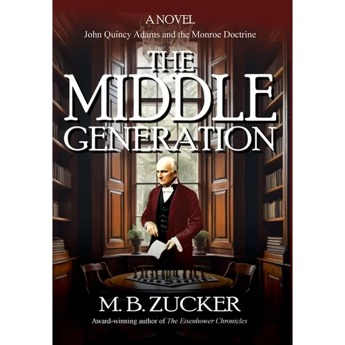 The Middle Generation: A Novel of John Quincy Adams and the Monroe Doctrine