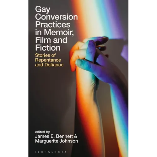 Gay Conversion Practices in Memoir, Film and Fiction: Stories of Repentance and Defiance