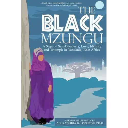 The Black Mzungu: A Saga Self-discovery, Love, Identity, and Triumph In Tanzania, East Africa