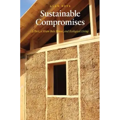 Sustainable Compromises: A Yurt, a Straw Bale House, and Ecological Living