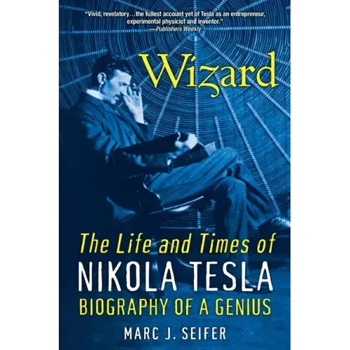 Wizard: The Life and Times of Nikola Tesla: Biography of a Genius
