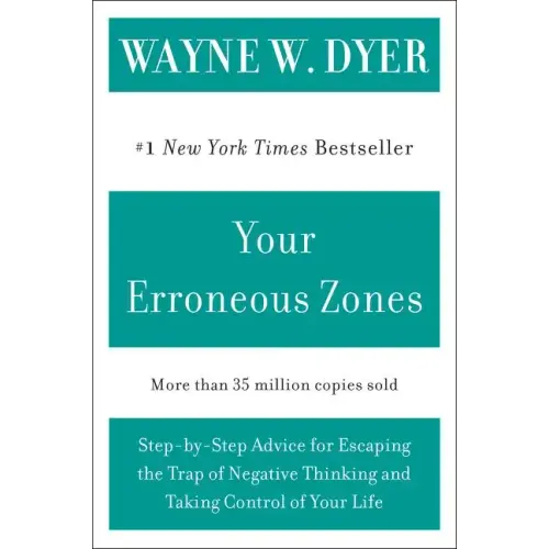 Your Erroneous Zones: Step-By-Step Advice for Escaping the Trap of Negative Thinking and Taking Control of Your Life