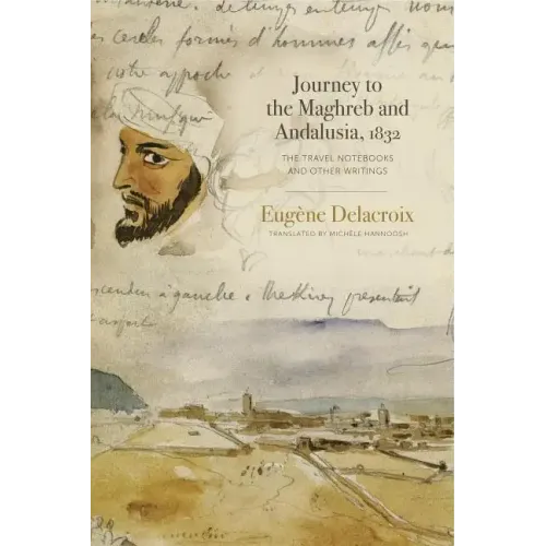 Journey to the Maghreb and Andalusia, 1832: The Travel Notebooks and Other Writings