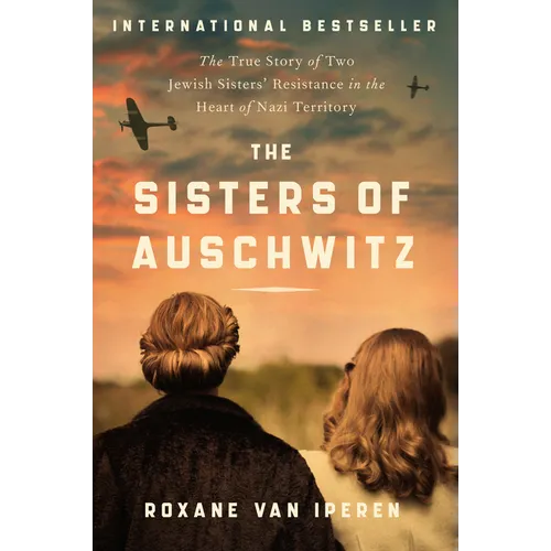 The Sisters of Auschwitz: The True Story of Two Jewish Sisters' Resistance in the Heart of Nazi Territory