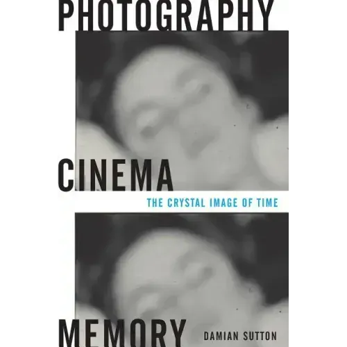 Photography, Cinema, Memory: The Crystal Image of Time