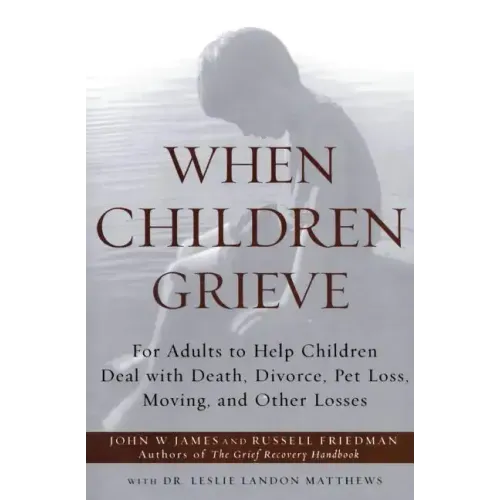 When Children Grieve: For Adults to Help Children Deal with Death, Divorce, Pet Loss, Moving, and Other Losses