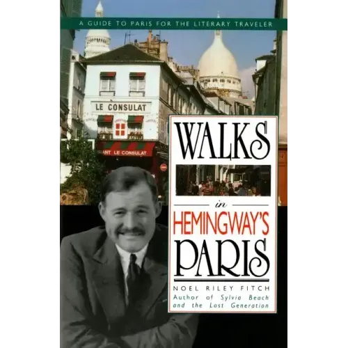 Walks in Hemingway's Paris: A Guide to Paris for the Literary Traveler