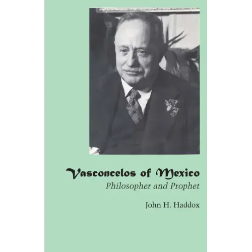 Vasconcelos of Mexico: Philosopher and Prophet