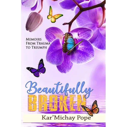 Beautifully Broken: Memoirs from Trauma to Triumph