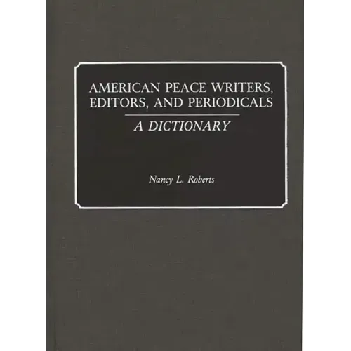 American Peace Writers, Editors, and Periodicals: A Dictionary