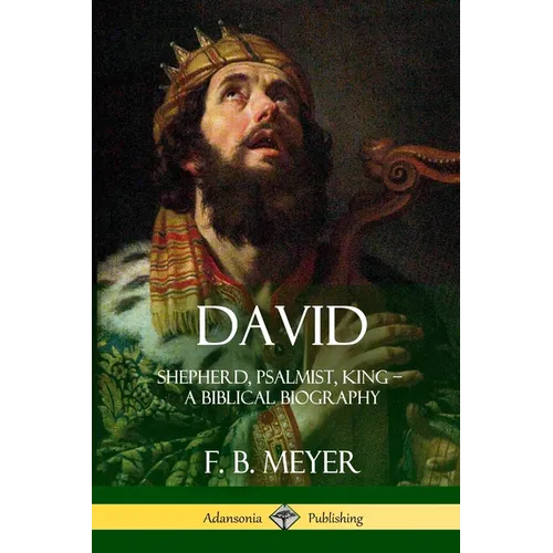 David: Shepherd, Psalmist, King - A Biblical Biography