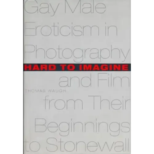 Hard to Imagine: Gay Male Eroticism in Photography and Film from Their Beginnings to Stonewall
