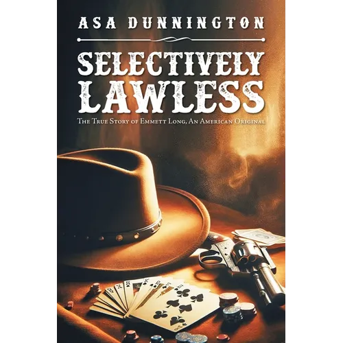 Selectively Lawless: The True Story of Emmett Long, an American Original