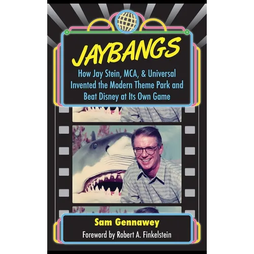 JayBangs: How Jay Stein, MCA, & Universal Invented the Modern Theme Park and Beat Disney at Its Own Game