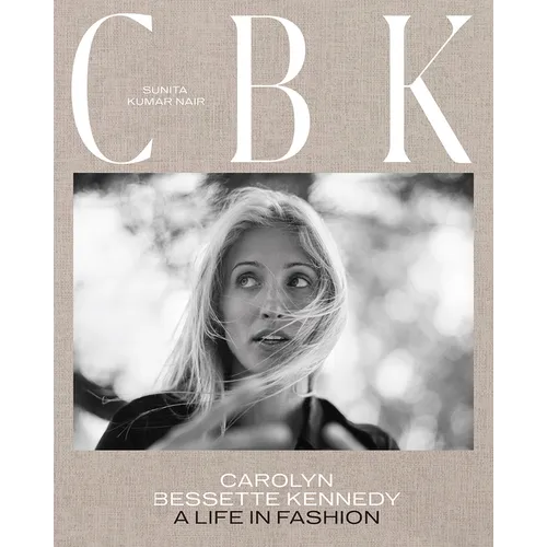 Cbk: Carolyn Bessette Kennedy: A Life in Fashion