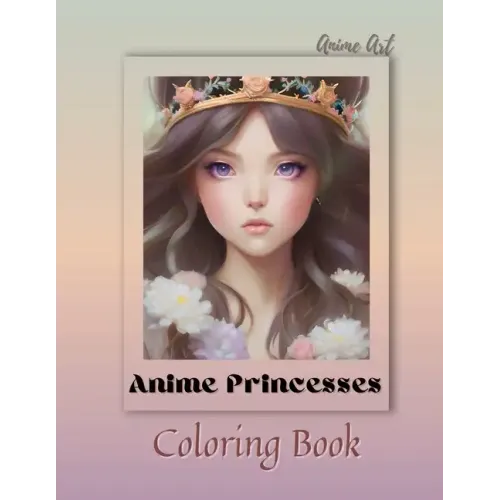 Anime Art Anime Princesses Coloring Book: For anime manga lovers of all ages - 25 high quality high-quality attractive designs