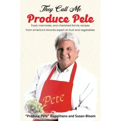 They Call Me Produce Pete: Food, memories, and cherished family recipes from America's favorite expert on fruit and vegetables