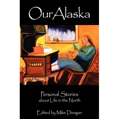 Our Alaska: Personal Stories about Living in the North