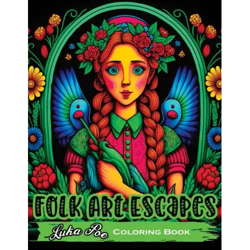 Folk Art Escapes: Coloring Book for Adults Featuring Intricate Designs and Patterns Inspired by Traditional Folk Art From Around the Wor