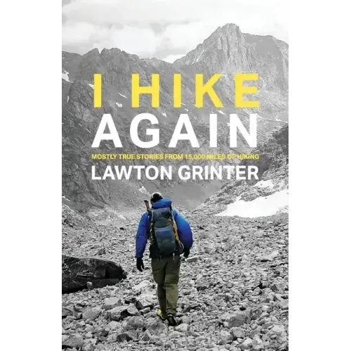 I Hike Again: Mostly True Stories from 15,000 Miles of Hiking