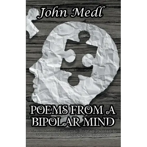 Poems from a Bipolar Mind: A Collection of Journal Entries Related to Mental Illness and Bipolar Disorder