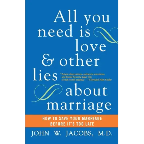All You Need Is Love and Other Lies about Marriage: How to Save Your Marriage Before It's Too Late