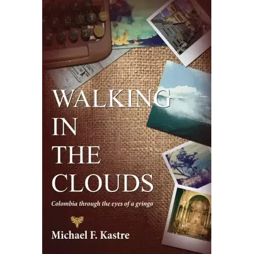 Walking in the Clouds - Colombia Through the Eyes of a Gringo