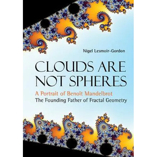 Clouds Are Not Spheres: A Portrait of Benoit Mandelbrot, the Founding Father of Fractal Geometry