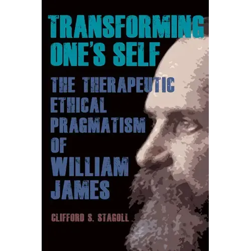 Transforming One's Self: The Therapeutic Ethical Pragmatism of William James