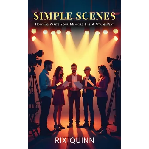 Simple Scenes: How To Write Your Memoir Like A Stage Play
