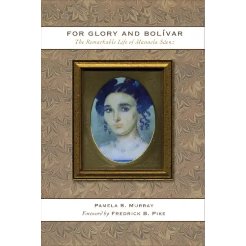 For Glory and Bolívar: The Remarkable Life of Manuela Sáenz