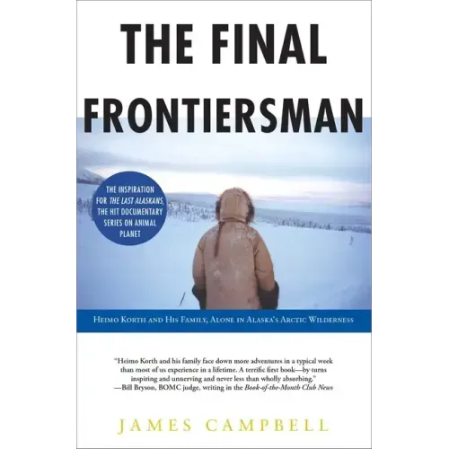 The Final Frontiersman: Heimo Korth and His Family, Alone in Alaska's Arctic Wilderness